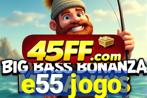 e55 jogo